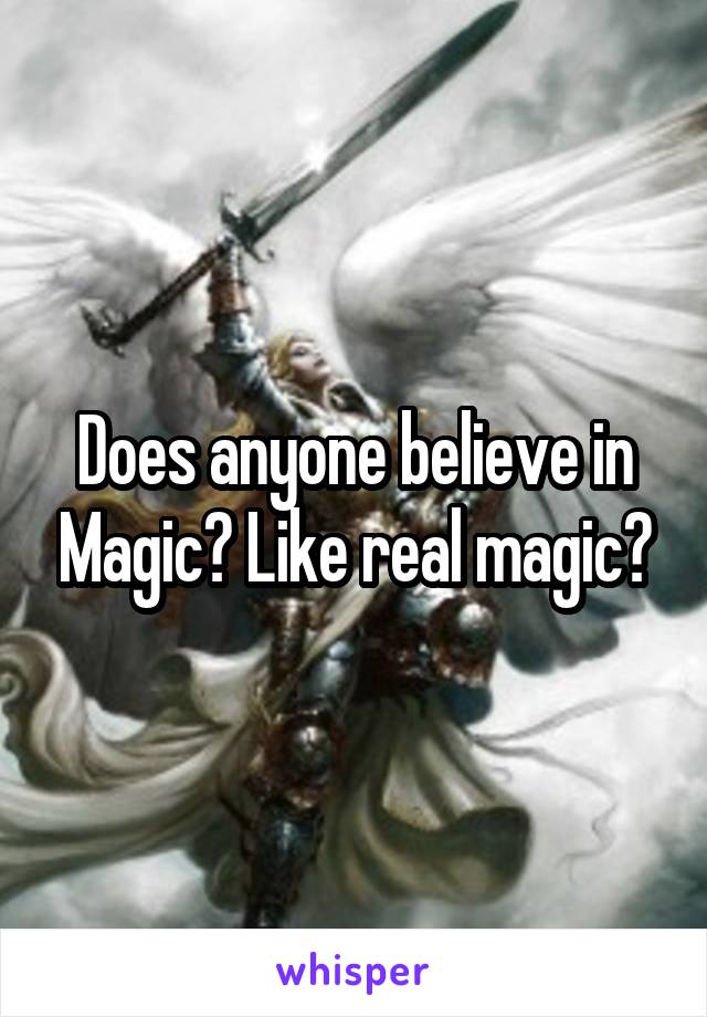 Does anyone believe in Magic? Like real magic?