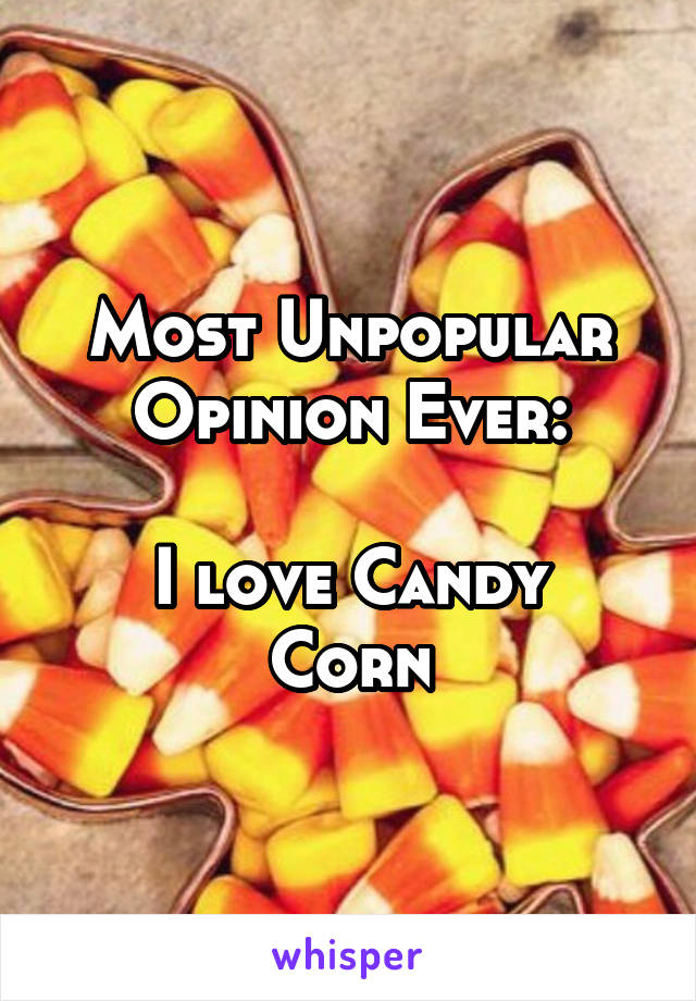Most Unpopular Opinion Ever:

I love Candy Corn