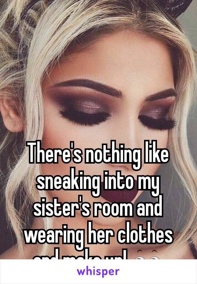 There's nothing like sneaking into my sister's room and wearing her clothes and make up! 👀