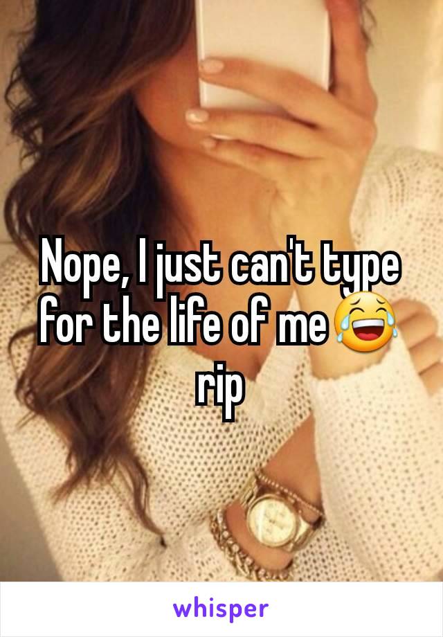 Nope, I just can't type for the life of me😂 rip