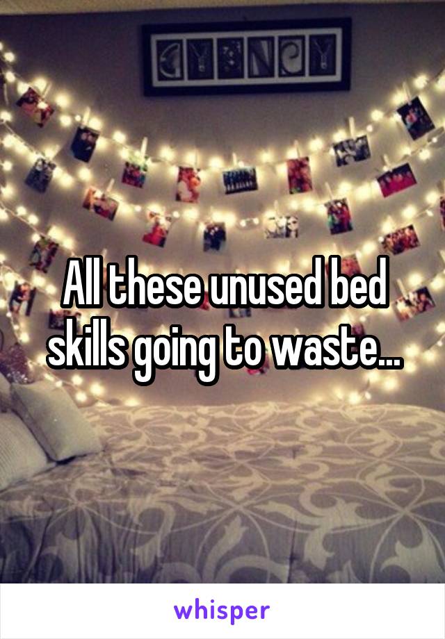 All these unused bed skills going to waste...