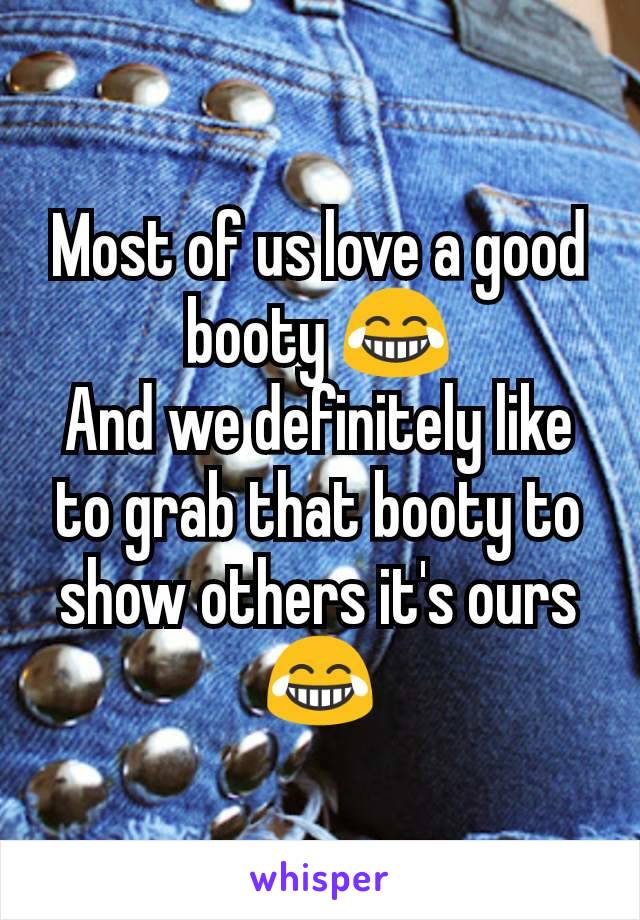 Most of us love a good booty 😂
And we definitely like to grab that booty to show others it's ours
😂