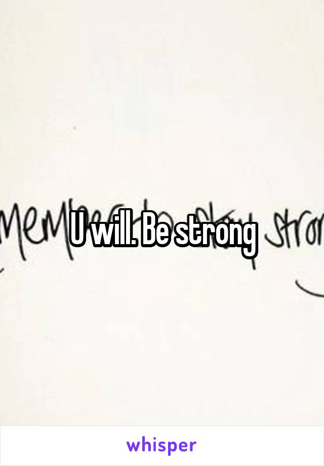 U will. Be strong