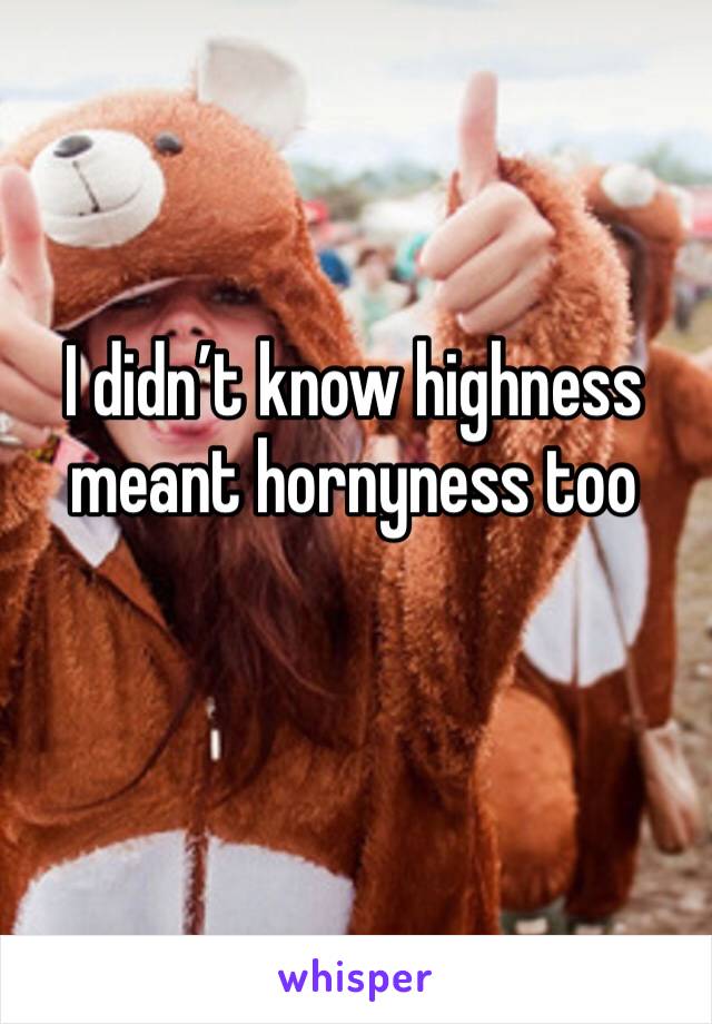I didn’t know highness meant hornyness too