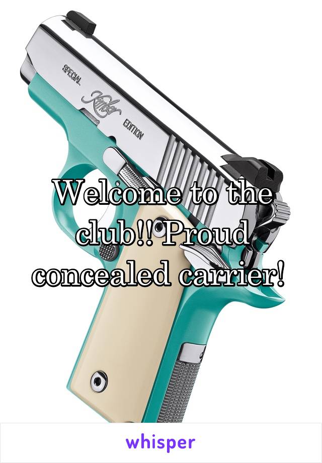 Welcome to the club!! Proud concealed carrier! 