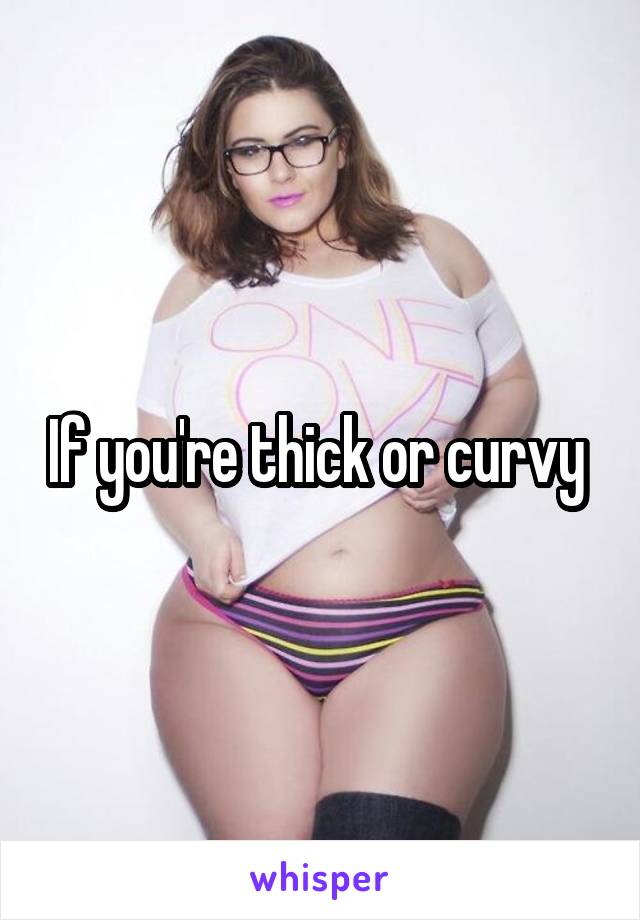 If you're thick or curvy 