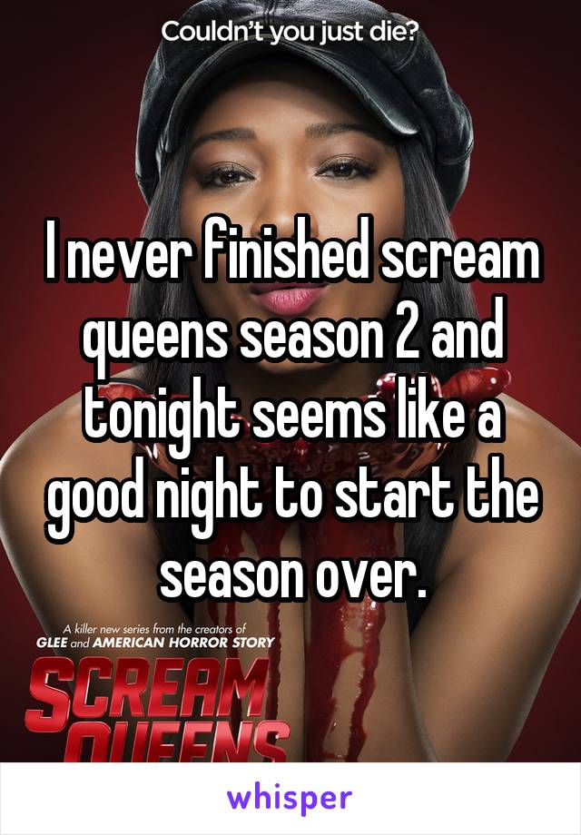 I never finished scream queens season 2 and tonight seems like a good night to start the season over.