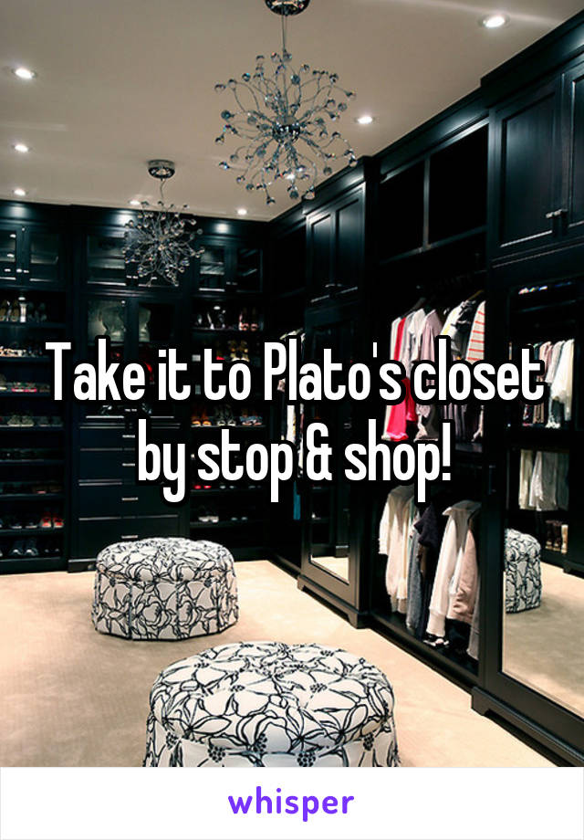 Take it to Plato's closet by stop & shop!