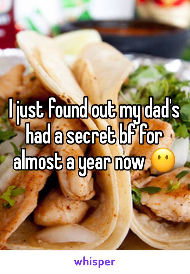 I just found out my dad's had a secret bf for almost a year now 😶