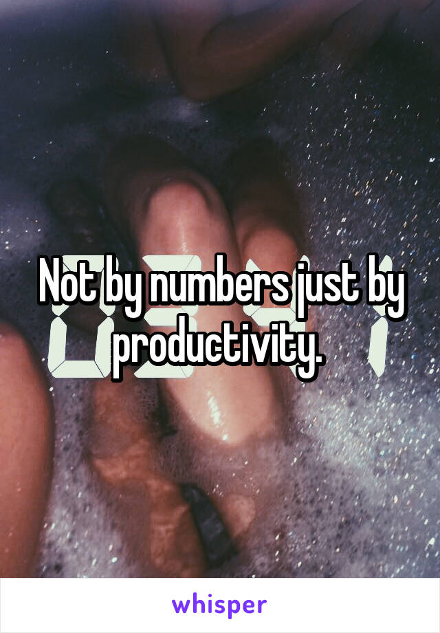 Not by numbers just by productivity. 