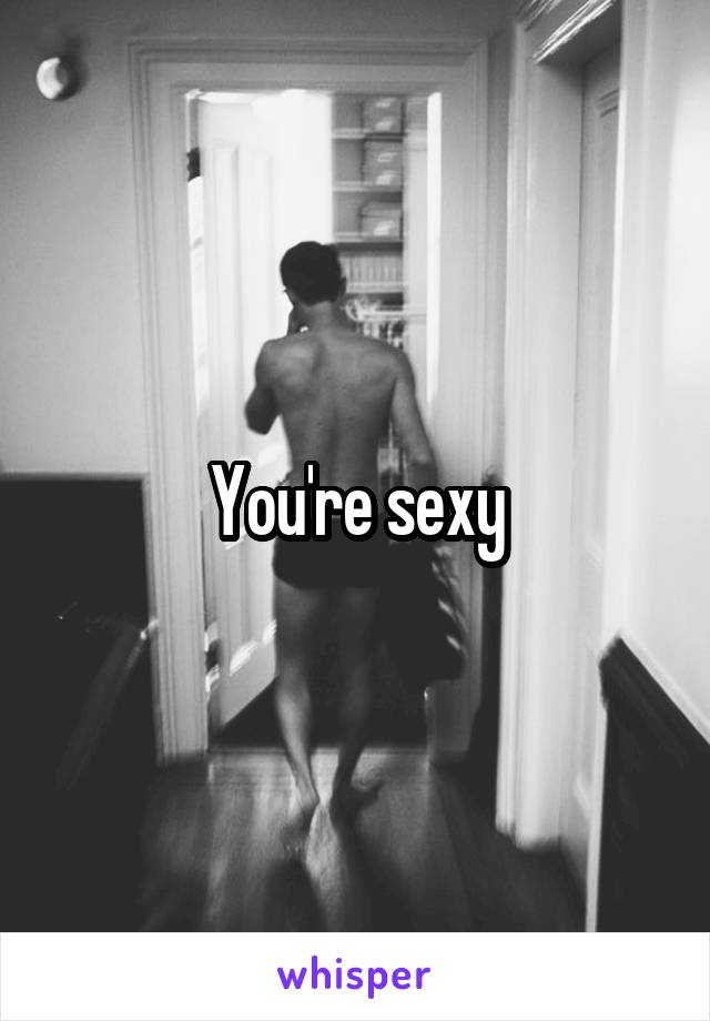 You're sexy