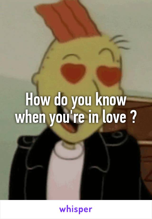 How do you know when you're in love ?