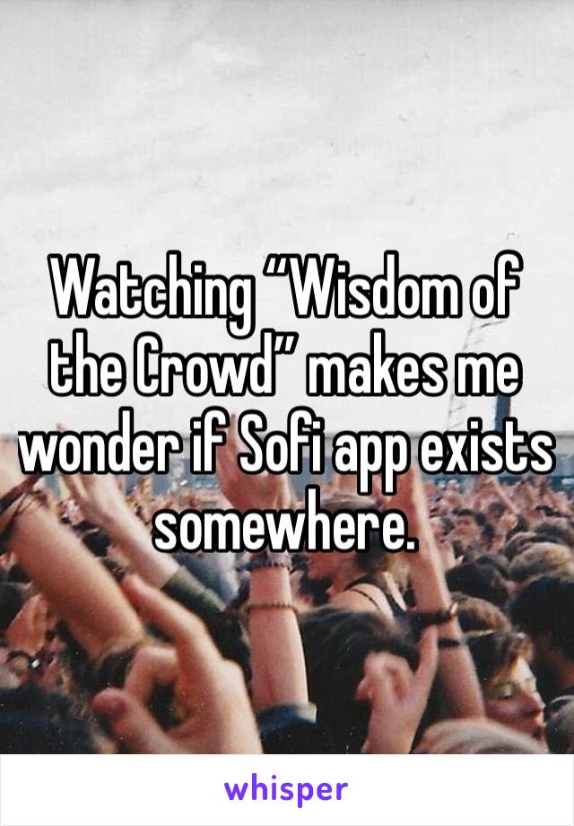 Watching “Wisdom of the Crowd” makes me wonder if Sofi app exists somewhere. 