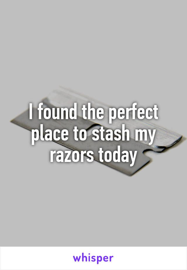 I found the perfect place to stash my razors today