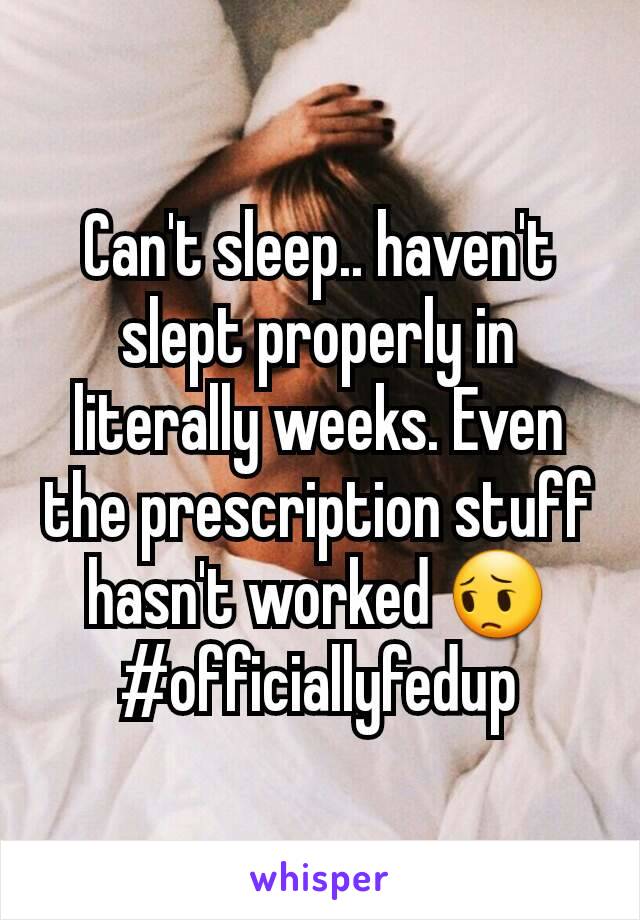 Can't sleep.. haven't slept properly in literally weeks. Even the prescription stuff hasn't worked 😔
#officiallyfedup