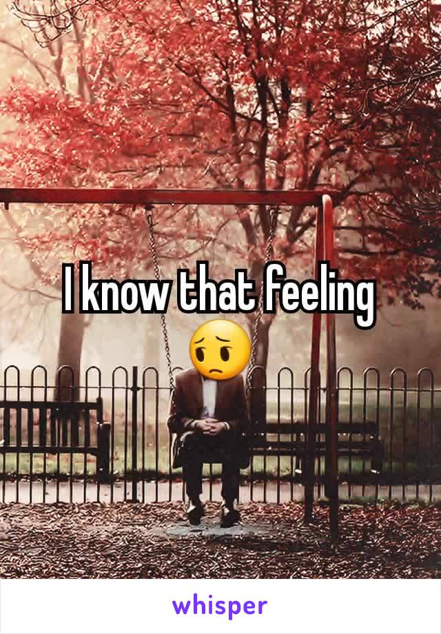 I know that feeling  😔