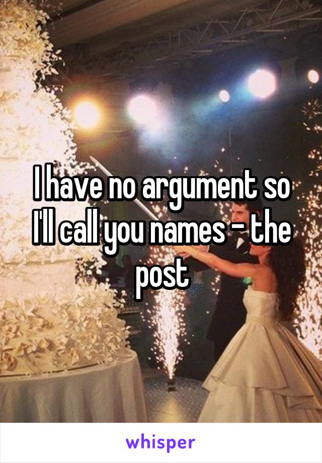 I have no argument so I'll call you names - the post