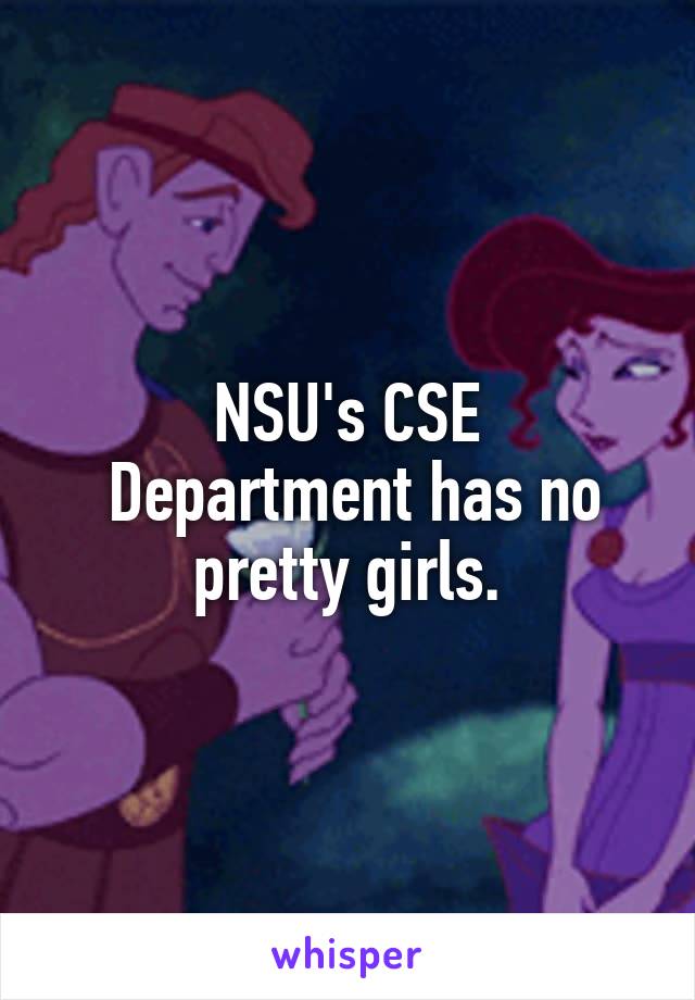 NSU's CSE
 Department has no pretty girls.