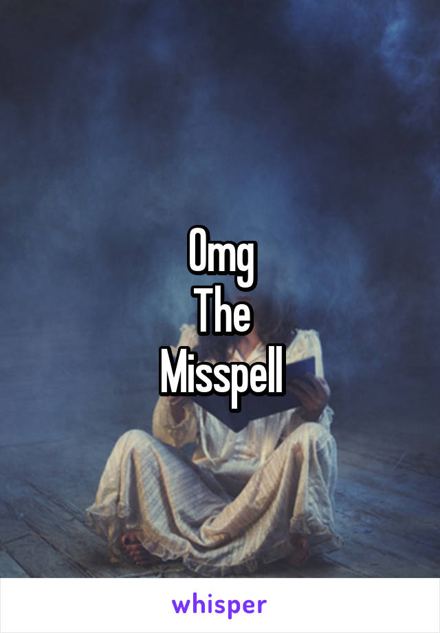 Omg
The
Misspell