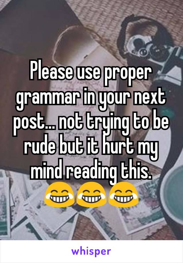 Please use proper grammar in your next post... not trying to be rude but it hurt my mind reading this.
😂😂😂