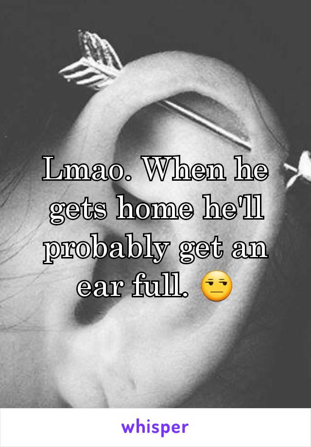 Lmao. When he gets home he'll probably get an ear full. 😒