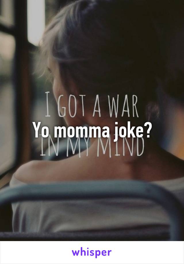 Yo momma joke?