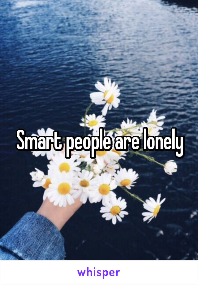 Smart people are lonely