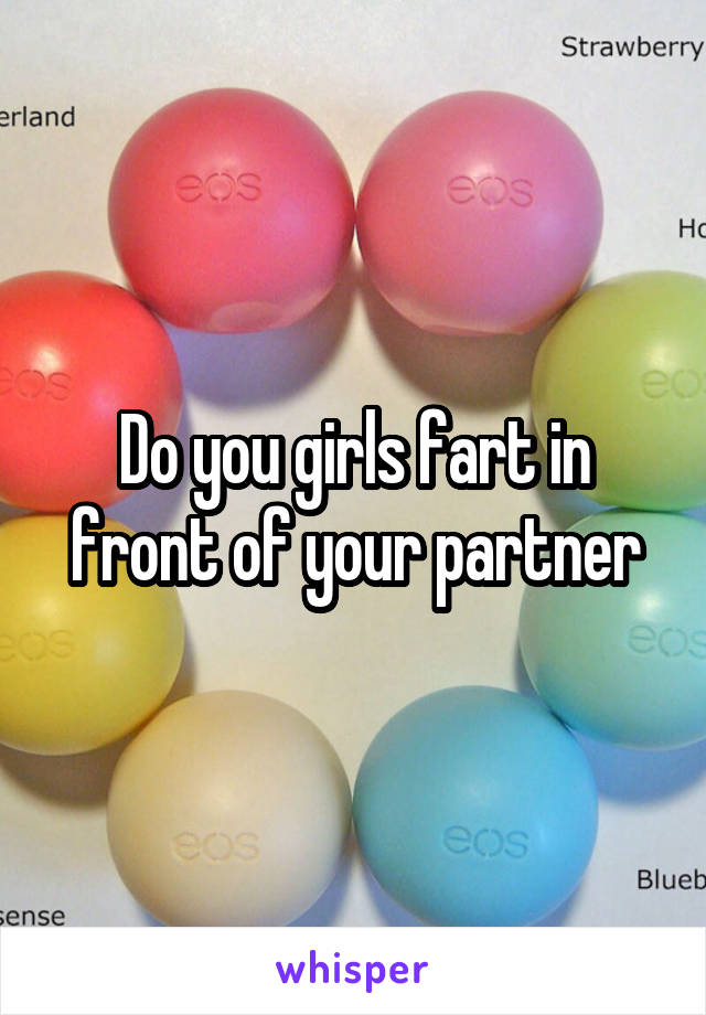 Do you girls fart in front of your partner