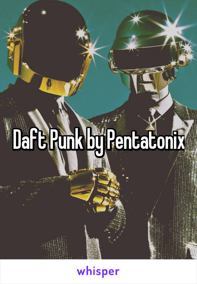Daft Punk by Pentatonix