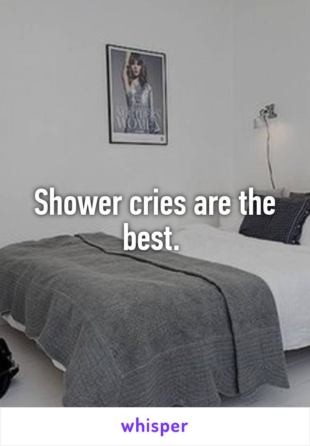 Shower cries are the best. 