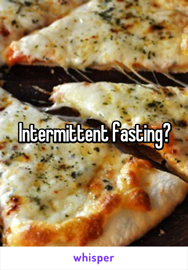 Intermittent fasting?