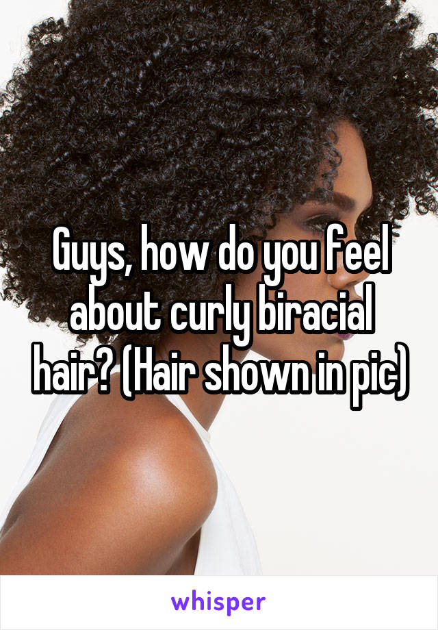 Guys, how do you feel about curly biracial hair? (Hair shown in pic)