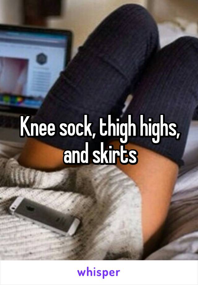 Knee sock, thigh highs, and skirts