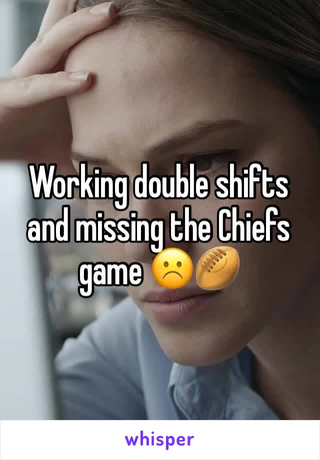 Working double shifts and missing the Chiefs game ☹️🏉