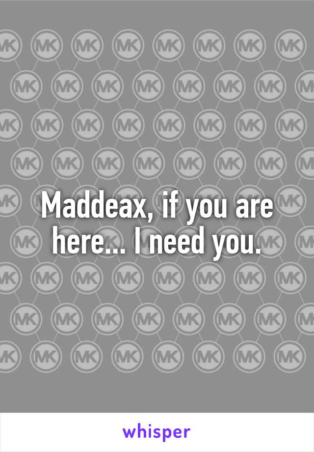 Maddeax, if you are here... I need you.