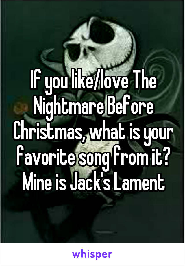 If you like/love The Nightmare Before Christmas, what is your favorite song from it?
Mine is Jack's Lament