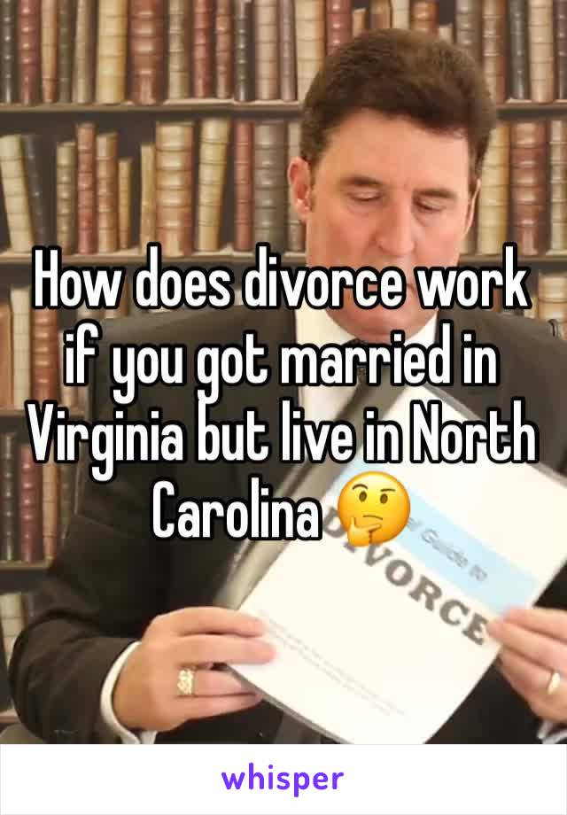 How does divorce work if you got married in Virginia but live in North Carolina 🤔