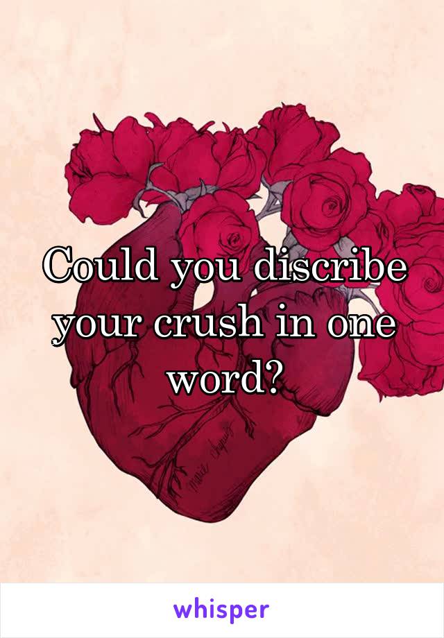 Could you discribe your crush in one word?