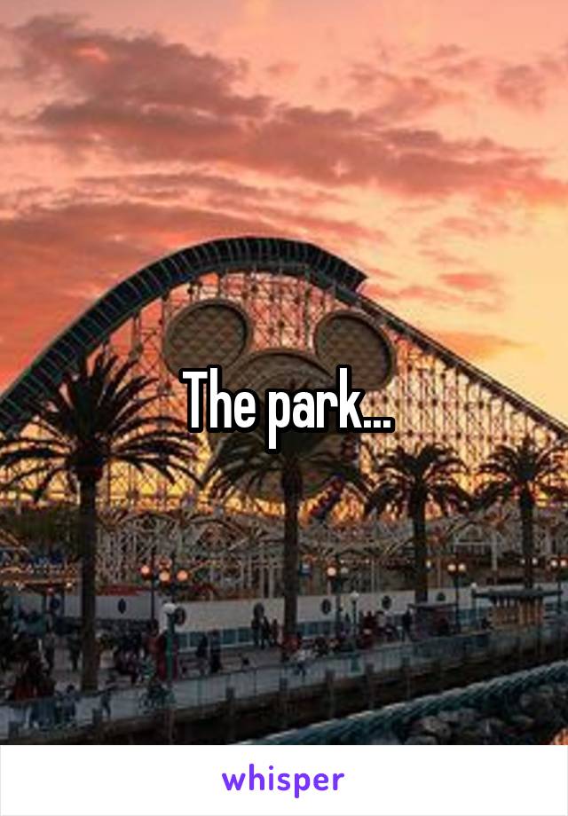 The park...
