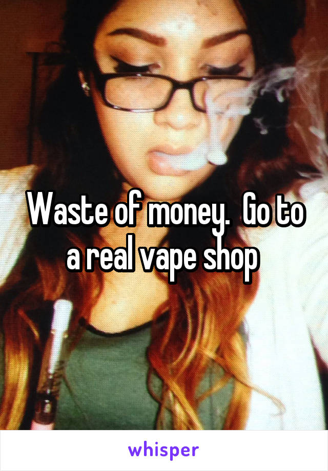 Waste of money.  Go to a real vape shop 