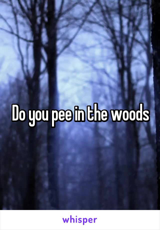 Do you pee in the woods
