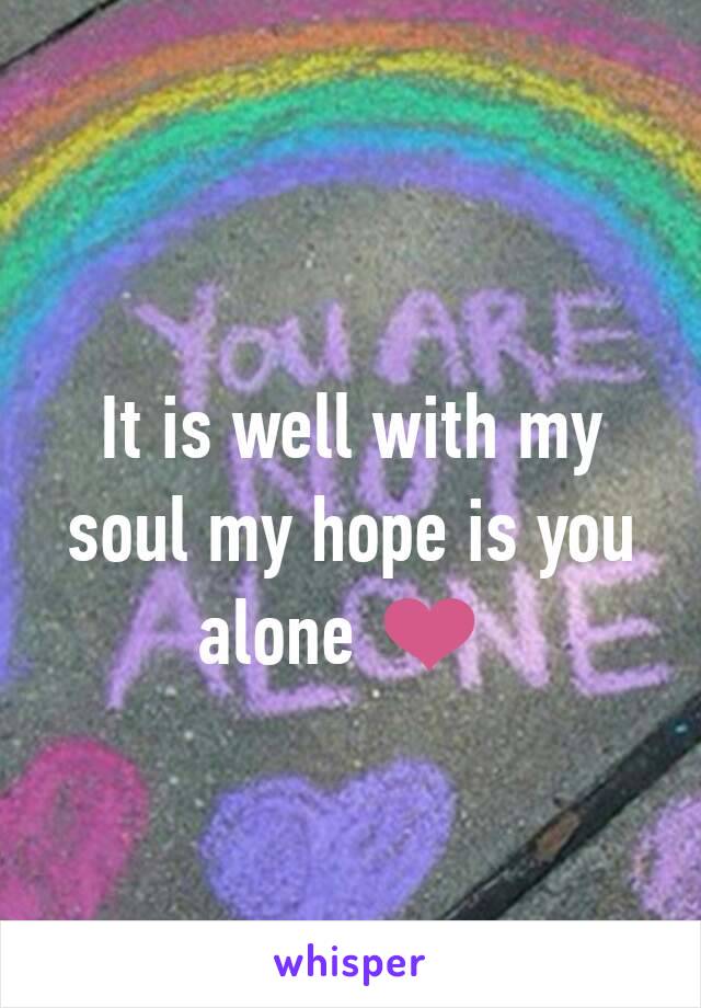 It is well with my soul my hope is you alone ❤ 