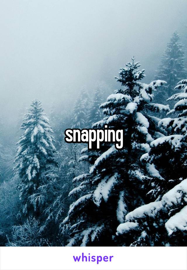 snapping