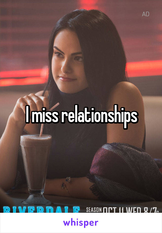 I miss relationships