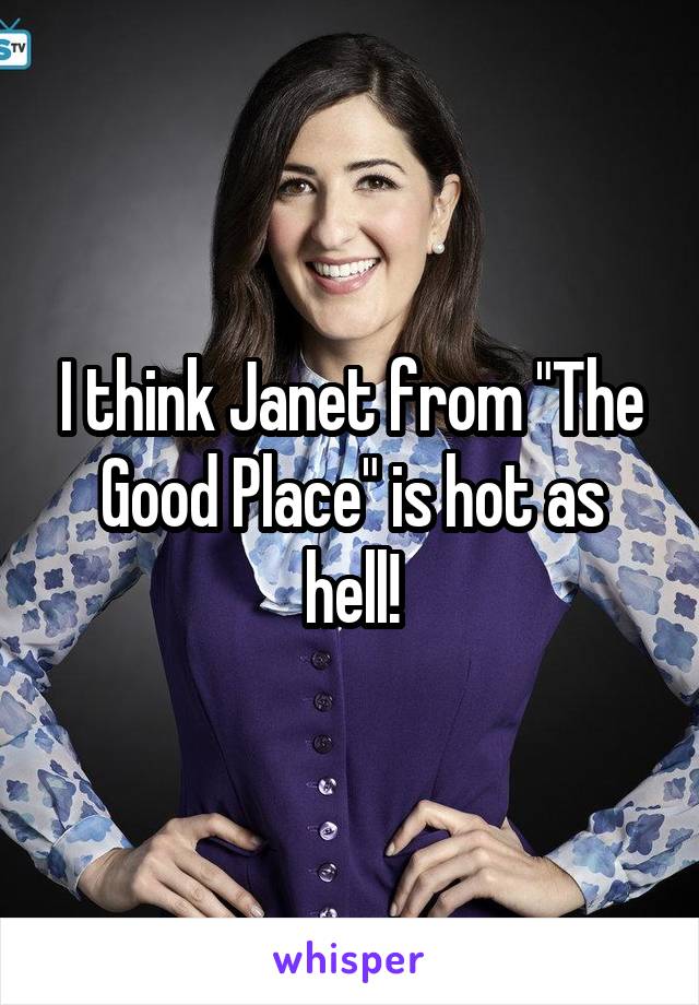 I think Janet from "The Good Place" is hot as hell!