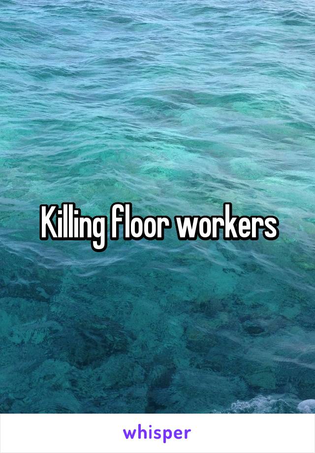 Killing floor workers