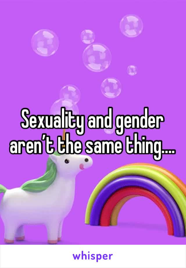 Sexuality and gender aren’t the same thing....