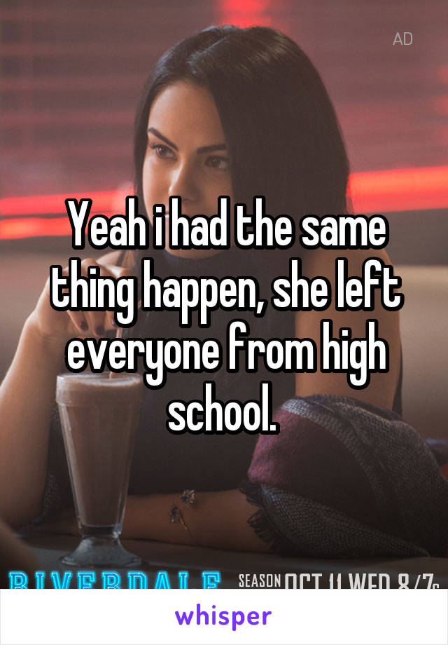 Yeah i had the same thing happen, she left everyone from high school. 