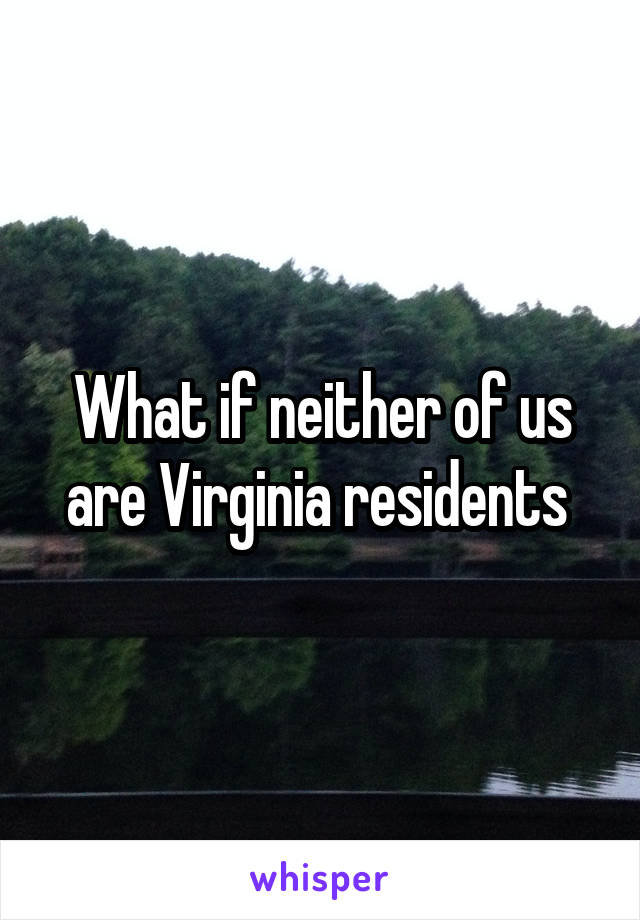 What if neither of us are Virginia residents 