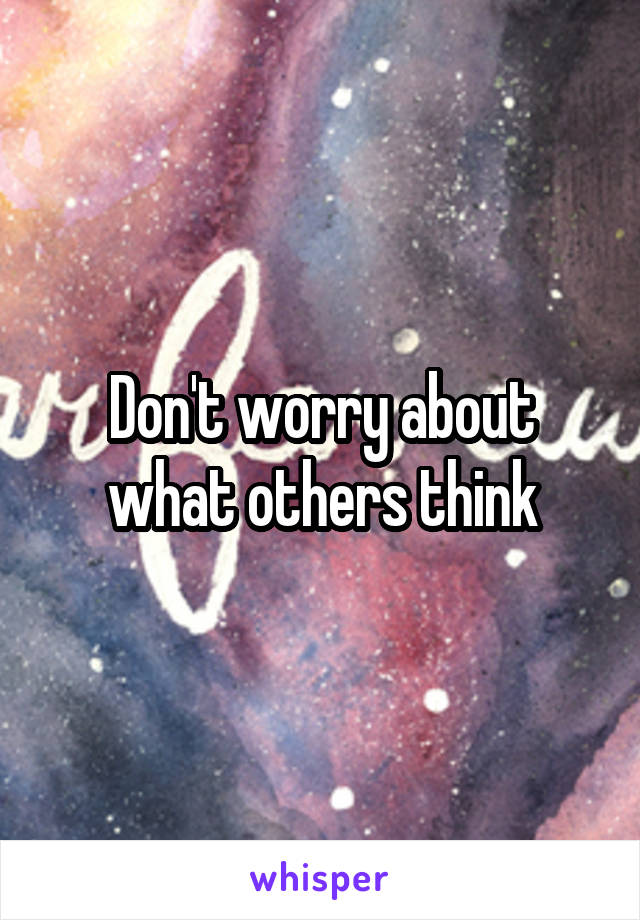 Don't worry about what others think